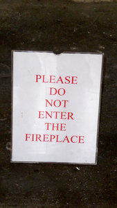 Do not enter
                  the fireplace